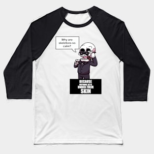 Why Are Skeletons So Calm? Baseball T-Shirt